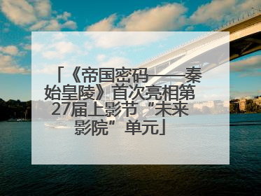 《帝国密码——秦始皇陵》首次亮相第27届上影节“未来影院”单元