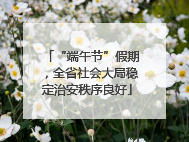 “端午节”假期，全省社会大局稳定治安秩序良好