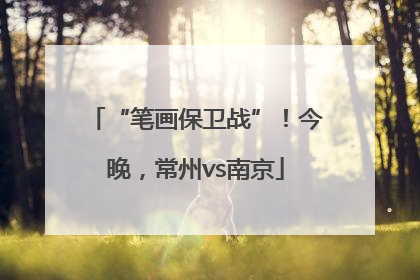 “笔画保卫战”！今晚，常州vs南京