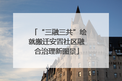 “三融三共”绘就搬迁安置社区融合治理新图景