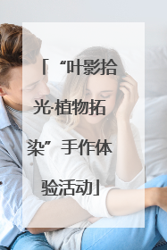 “叶影拾光·植物拓染”手作体验活动