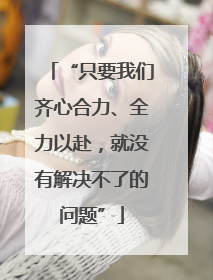 “只要我们齐心合力、全力以赴，就没有解决不了的问题”
