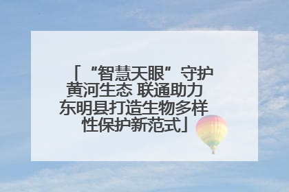 “智慧天眼”守护黄河生态 联通助力东明县打造生物多样性保护新范式