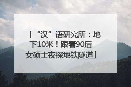 “汉”语研究所：地下10米！跟着90后女硕士夜探地铁隧道
