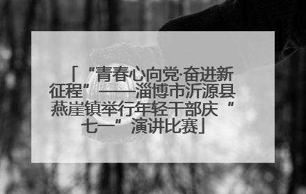 “青春心向党·奋进新征程”——淄博市沂源县燕崖镇举行年轻干部庆“七一”演讲比赛
