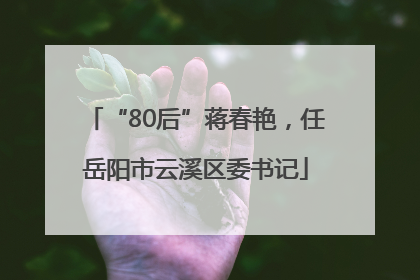 “80后”蒋春艳，任岳阳市云溪区委书记