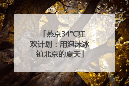 燕京34°C狂欢计划：用泡沫冰镇北京的夏天