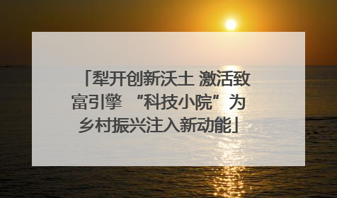 犁开创新沃土 激活致富引擎 “科技小院”为乡村振兴注入新动能
