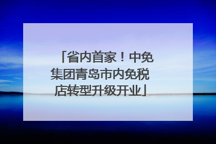 省内首家！中免集团青岛市内免税店转型升级开业