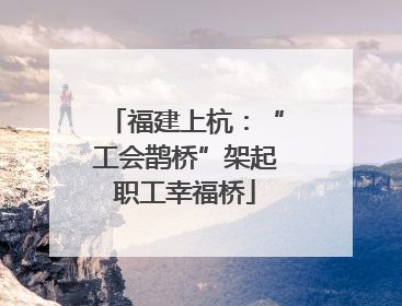 福建上杭：“工会鹊桥”架起职工幸福桥