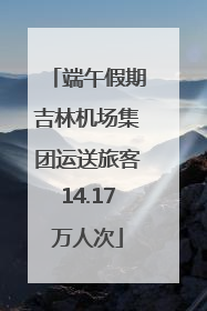 端午假期吉林机场集团运送旅客14.17万人次