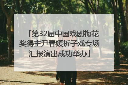 第32届中国戏剧梅花奖得主尹春媛折子戏专场汇报演出成功举办