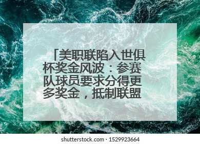 美职联陷入世俱杯奖金风波：参赛队球员要求分得更多奖金，抵制联盟的“剥削”
