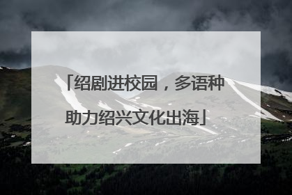 绍剧进校园，多语种助力绍兴文化出海