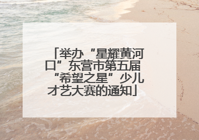 举办“星耀黄河口”东营市第五届“希望之星”少儿才艺大赛的通知