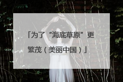 为了“海底草原”更繁茂（美丽中国）