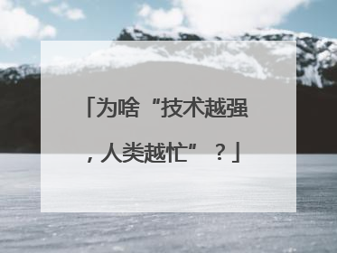 为啥“技术越强，人类越忙”？