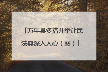 万年县多措并举让民法典深入人心（图）