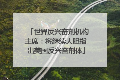 世界反兴奋剂机构主席：将继续大胆指出美国反兴奋剂体