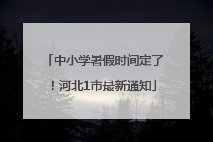 中小学暑假时间定了！河北1市最新通知
