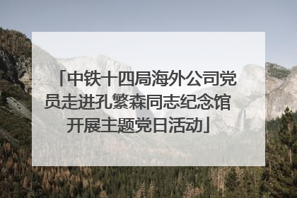 中铁十四局海外公司党员走进孔繁森同志纪念馆开展主题党日活动