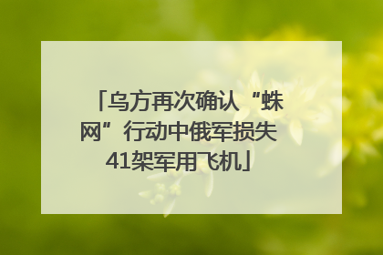 乌方再次确认“蛛网”行动中俄军损失41架军用飞机