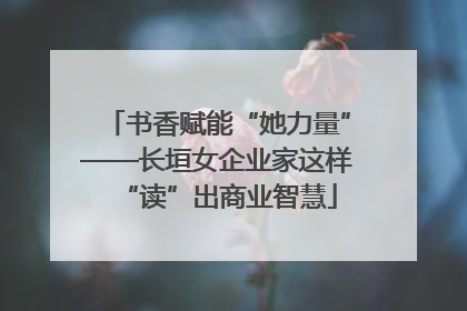 书香赋能“她力量”——长垣女企业家这样“读”出商业智慧