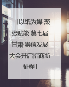 以纸为媒 聚势赋能 第七届甘肃·崇信发展大会开启招商新征程