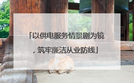 以供电服务情景剧为镜，筑牢廉洁从业防线