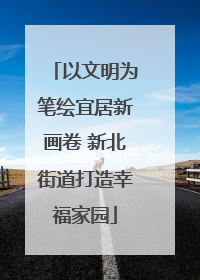 以文明为笔绘宜居新画卷 新北街道打造幸福家园