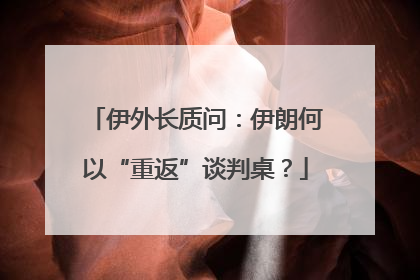 伊外长质问：伊朗何以“重返”谈判桌？