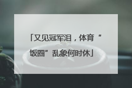 又见冠军泪，体育“饭圈”乱象何时休