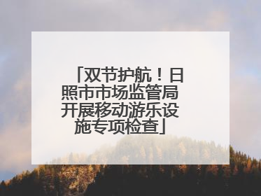双节护航！日照市市场监管局开展移动游乐设施专项检查
