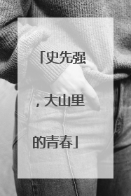 史先强，大山里的青春