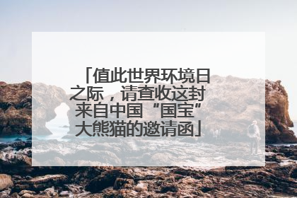 值此世界环境日之际，请查收这封来自中国“国宝”大熊猫的邀请函