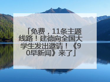 免费，11条主题线路！建德向全国大学生发出邀请！《90早新闻》来了