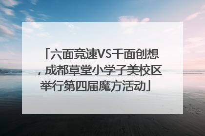 六面竞速VS千面创想，成都草堂小学子美校区举行第四届魔方活动