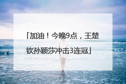 加油！今晚9点，王楚钦孙颖莎冲击3连冠