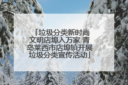 垃圾分类新时尚 文明店埠入万家 青岛莱西市店埠镇开展垃圾分类宣传活动