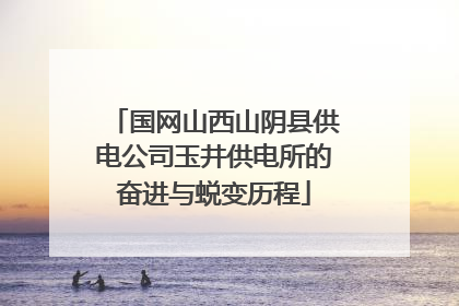国网山西山阴县供电公司玉井供电所的奋进与蜕变历程