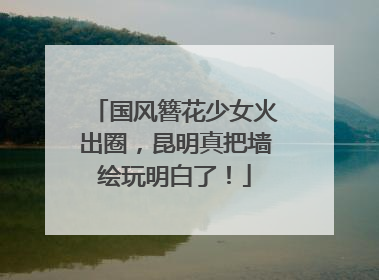 国风簪花少女火出圈，昆明真把墙绘玩明白了！