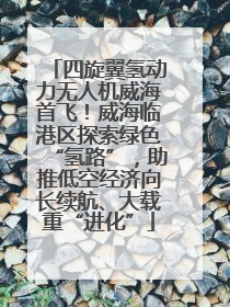 四旋翼氢动力无人机威海首飞！威海临港区探索绿色“氢路”，助推低空经济向长续航、大载重“进化”