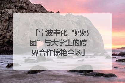 宁波奉化“妈妈团”与大学生的跨界合作惊艳全场