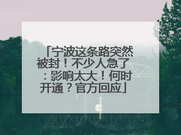 宁波这条路突然被封！不少人急了：影响太大！何时开通？官方回应