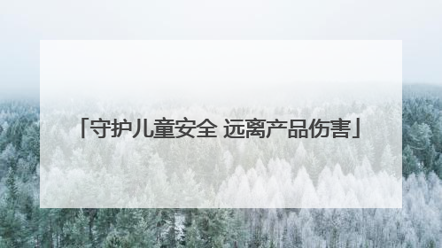 守护儿童安全 远离产品伤害