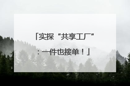 实探“共享工厂”：一件也接单！