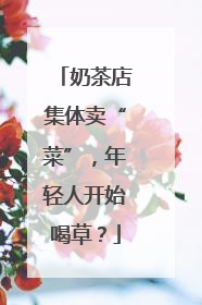 奶茶店集体卖“菜”，年轻人开始喝草？