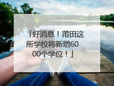 好消息！莆田这所学校将新增6000个学位！