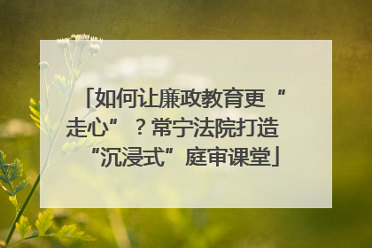 如何让廉政教育更“走心”？常宁法院打造“沉浸式”庭审课堂