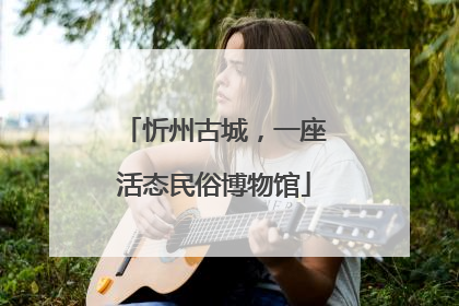 忻州古城，一座活态民俗博物馆